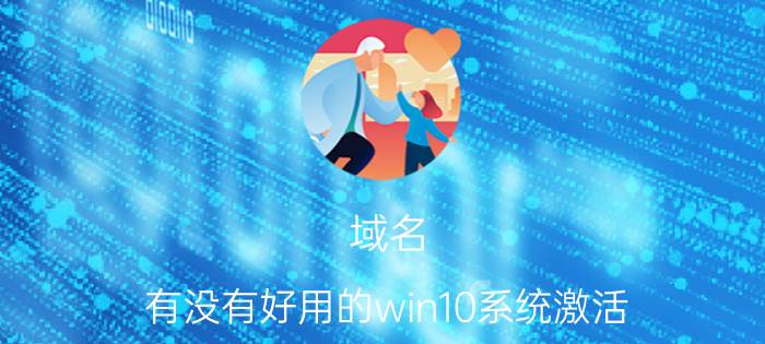 域名 有没有好用的win10系统激活？